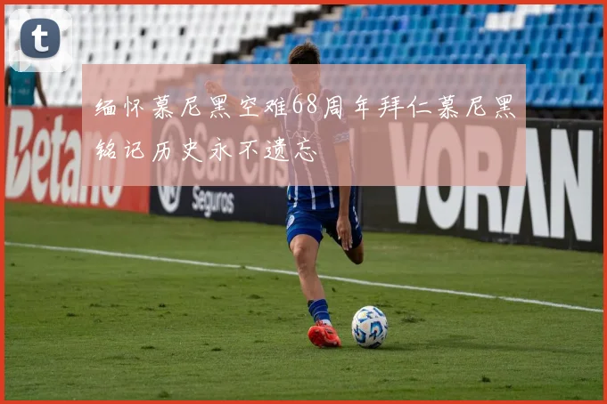 缅怀慕尼黑空难68周年拜仁慕尼黑铭记历史永不遗忘