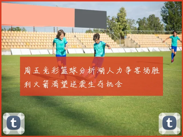 周五竞彩篮球分析湖人力争客场胜利火箭渴望逆袭生存机会