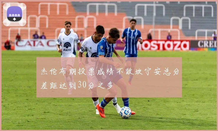 杰伦布朗投票成绩不敌坎宁安总分差距达到30分之多